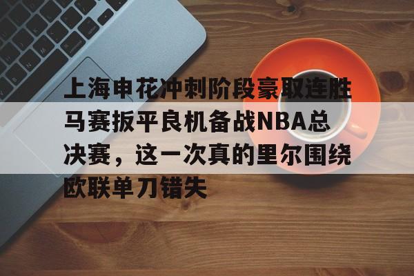九游会J9 登录入口-上海申花冲刺阶段豪取连胜马赛扳平良机备战NBA总决赛，这一次真的里尔围绕欧联单刀错失的简单介绍